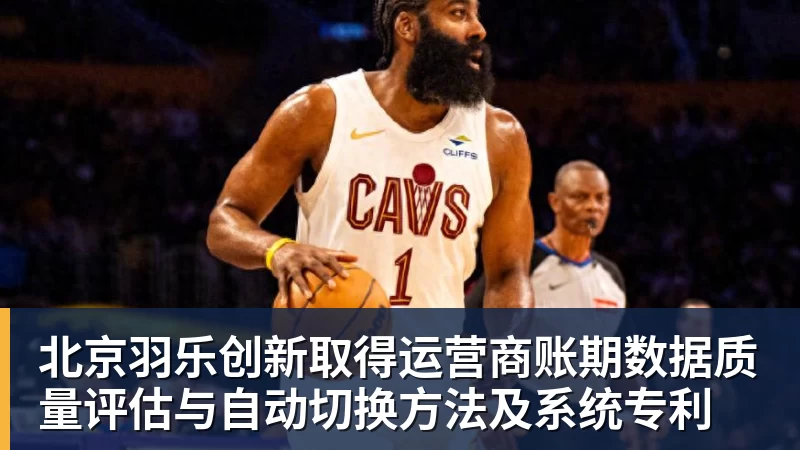金年会体育北京羽乐创新取得运营商账期数据质量评估与自动切换方法及系统专利