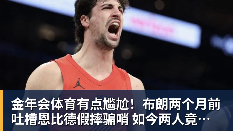 金年会体育有点尴尬!布朗两个月前吐槽恩比德假摔骗哨 如今两人竟成为队友