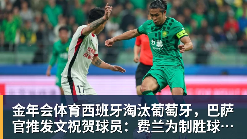 金年会体育西班牙淘汰葡萄牙,巴萨官推发文祝贺球员:费兰为制胜球送助攻