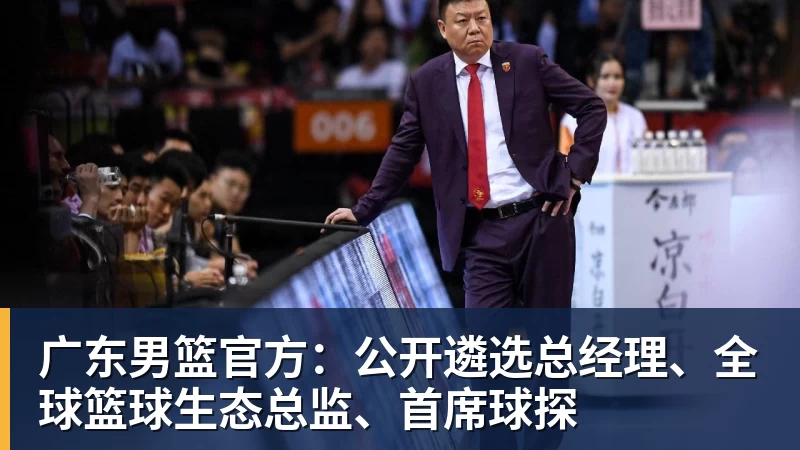 广东男篮官方：公开遴选总经理、全球篮球生态总监、首席球探