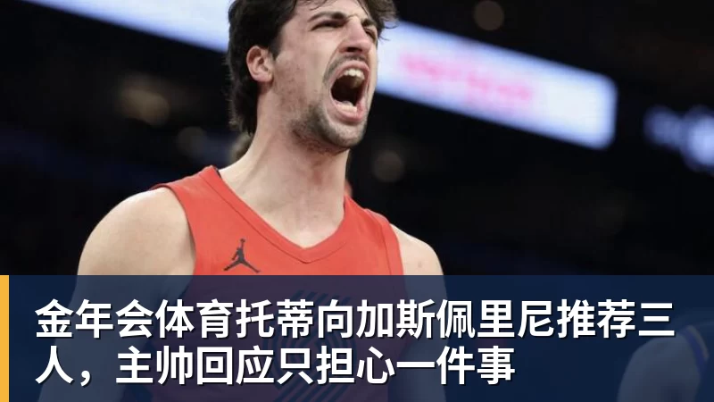 金年会体育托蒂向加斯佩里尼推荐三人，主帅回应只担心一件事